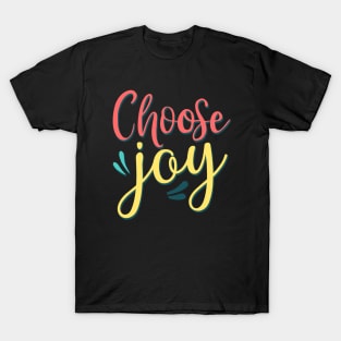 Choose Joy Choose Happy stay positive choosing to be happy choose happiness T-Shirt